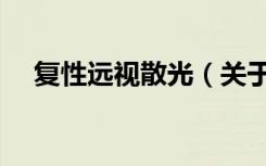 复性远视散光（关于复性远视散光简介）