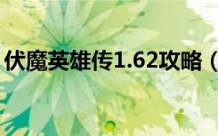 伏魔英雄传1.62攻略（伏魔英雄传2 26攻略）