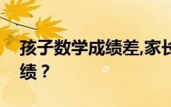 孩子数学成绩差,家长该怎么帮忙提高数学成绩？