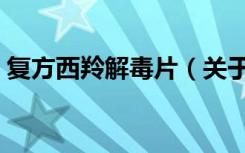 复方西羚解毒片（关于复方西羚解毒片简介）