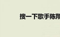 搜一下歌手陈翔（陈翔歌迷网）