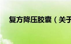 复方降压胶囊（关于复方降压胶囊简介）