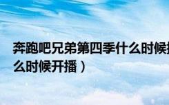 奔跑吧兄弟第四季什么时候播出时间（奔跑吧兄弟第四季什么时候开播）