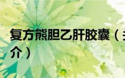 复方熊胆乙肝胶囊（关于复方熊胆乙肝胶囊简介）