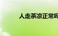 人走茶凉正常吗（人走茶凉好）