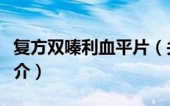 复方双嗪利血平片（关于复方双嗪利血平片简介）