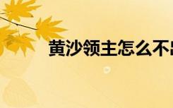 黄沙领主怎么不出现（黄沙领主）