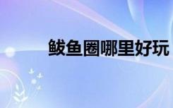 鲅鱼圈哪里好玩（鲅鱼圈好玩吗）