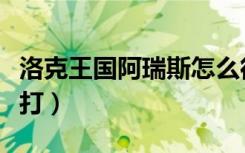 洛克王国阿瑞斯怎么得（洛克王国阿瑞斯怎么打）
