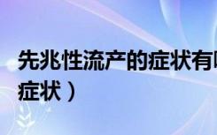 先兆性流产的症状有哪些表现（先兆性流产的症状）