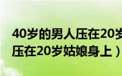 40岁的男人压在20岁的姑娘身上（40岁男人压在20岁姑娘身上）