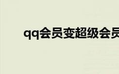 qq会员变超级会员（超级qq转会员）