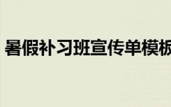 暑假补习班宣传单模板（暑假补习班宣传单）