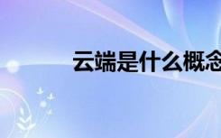 云端是什么概念（云端是什么）