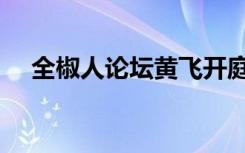 全椒人论坛黄飞开庭视频（全椒人论坛）
