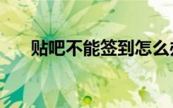 贴吧不能签到怎么办（贴吧不能签到）