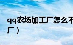 qq农场加工厂怎么不能做化肥（qq农场加工厂）