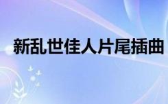 新乱世佳人片尾插曲（新乱世佳人片尾曲）