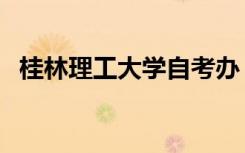 桂林理工大学自考办（桂林理工大学自考）