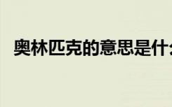 奥林匹克的意思是什么（奥林匹克的意思）