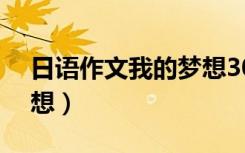 日语作文我的梦想300字（日语作文 我的梦想）
