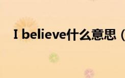 I believe什么意思（i believe什么意思）