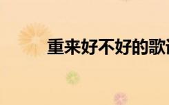 重来好不好的歌词（重来好不好）