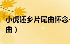 小虎还乡片尾曲怀念一下童年（小虎还乡片尾曲）