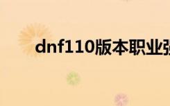 dnf110版本职业强度排名（dnf11）