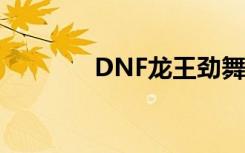 DNF龙王劲舞团（dnf龙王）