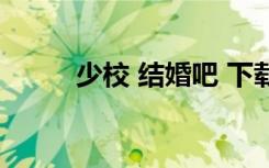 少校 结婚吧 下载（少校 结婚吧）