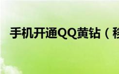 手机开通QQ黄钻（移动手机开通qq黄钻）