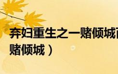 弃妇重生之一赌倾城百度网盘（弃妇重生之一赌倾城）