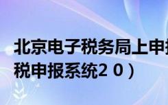 北京电子税务局上申报教程（北京国税网上纳税申报系统2 0）