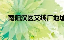 南阳汉医艾绒厂地址（南阳汉医艾绒厂）