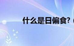 什么是日偏食?（什么是日偏食）
