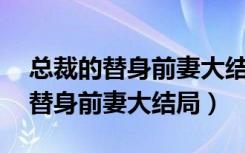 总裁的替身前妻大结局作者:安知晓（总裁的替身前妻大结局）