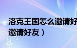 洛克王国怎么邀请好友2022（洛克王国怎么邀请好友）