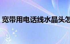 宽带用电话线水晶头怎么接（宽带用电话线）