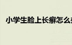 小学生脸上长癣怎么办（脸上长癣怎么办）