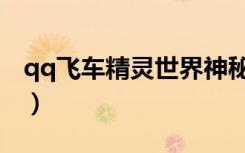 qq飞车精灵世界神秘商店（qq飞车精灵世界）