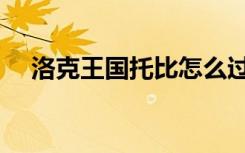 洛克王国托比怎么过去（洛克王国托比）