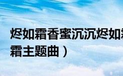 烬如霜香蜜沉沉烬如霜主题曲（香蜜沉沉烬如霜主题曲）