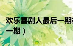 欢乐喜剧人最后一期德云社（欢乐喜剧人最后一期）