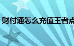 财付通怎么充值王者点卷（财付通怎么充值）