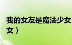 我的女友是魔法少女117（我的女友是魔法少女）