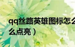 qq丝路英雄图标怎么点亮（丝路英雄图标怎么点亮）