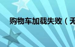 购物车加载失败（无法加载购物车数据）