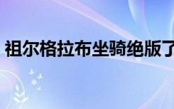 祖尔格拉布坐骑绝版了吗（祖尔格拉布坐骑）