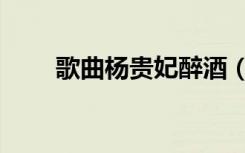 歌曲杨贵妃醉酒（杨贵妃醉酒歌词）